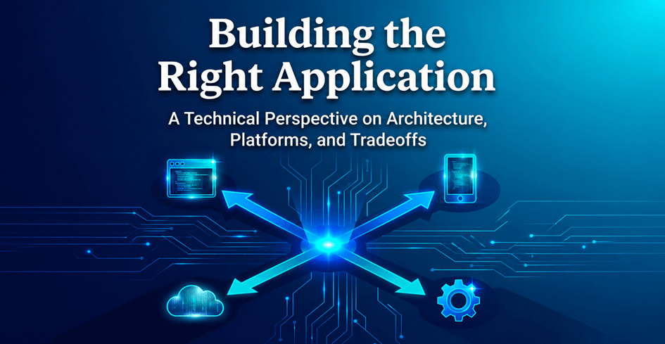Building the Right Application: A Technical Perspective on Architecture, Platforms, and Tradeoffs
